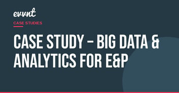 Case Study – Big Data & Analytics for E&P