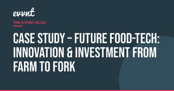 Case Study – Future Food-Tech: Innovation & Investment from Farm to Fork