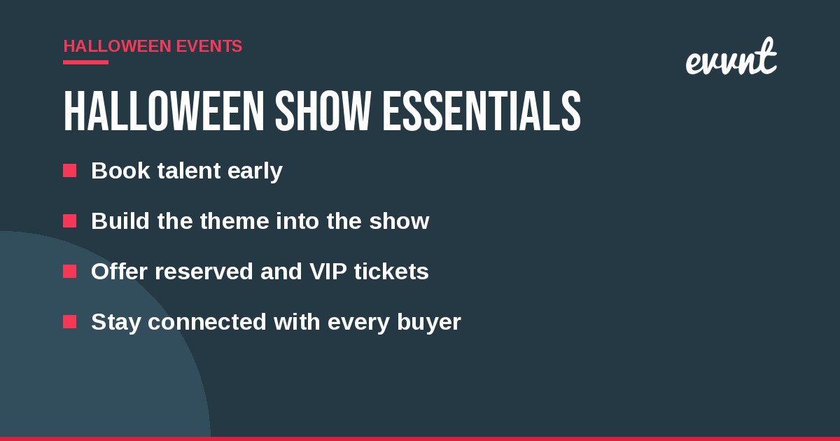Halloween show essentials: Book talent early, Build the theme into the show, Offer reserved and VIP tickets, Stay connected with every buyer