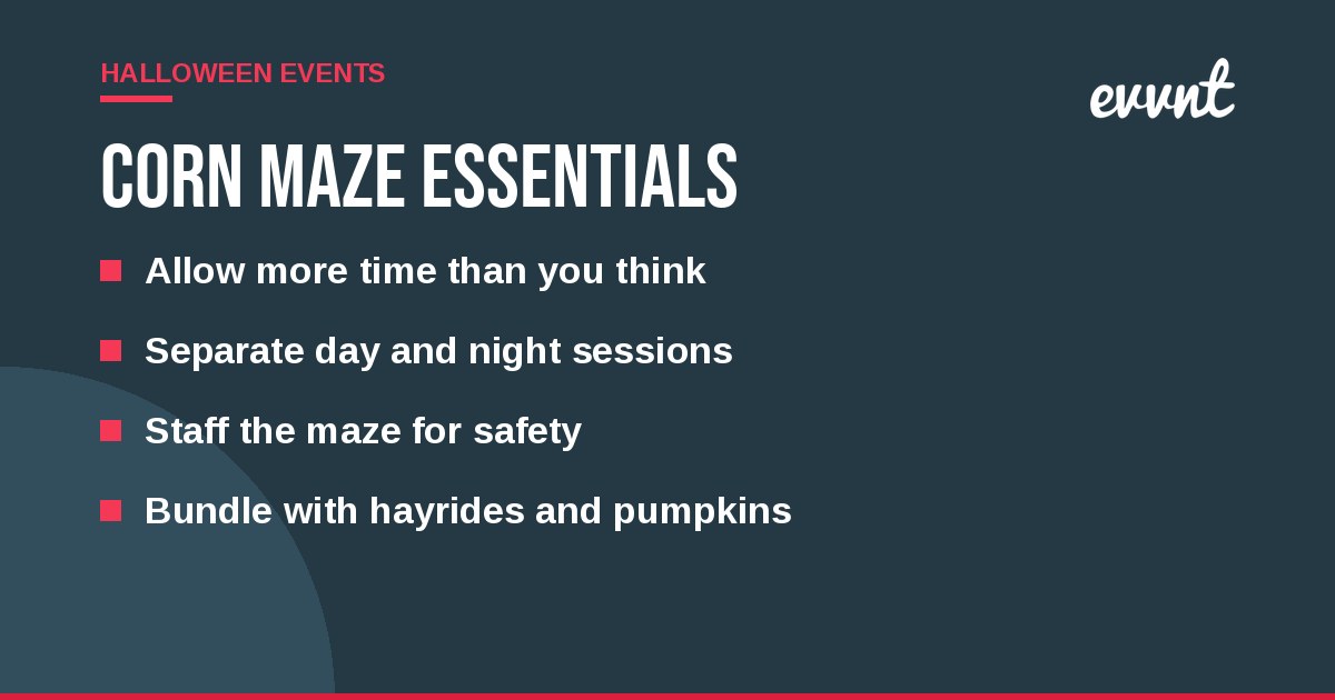 Corn maze essentials: Allow more time than you think, Separate day and night sessions, Staff the maze for safety, Bundle with hayrides and pumpkins