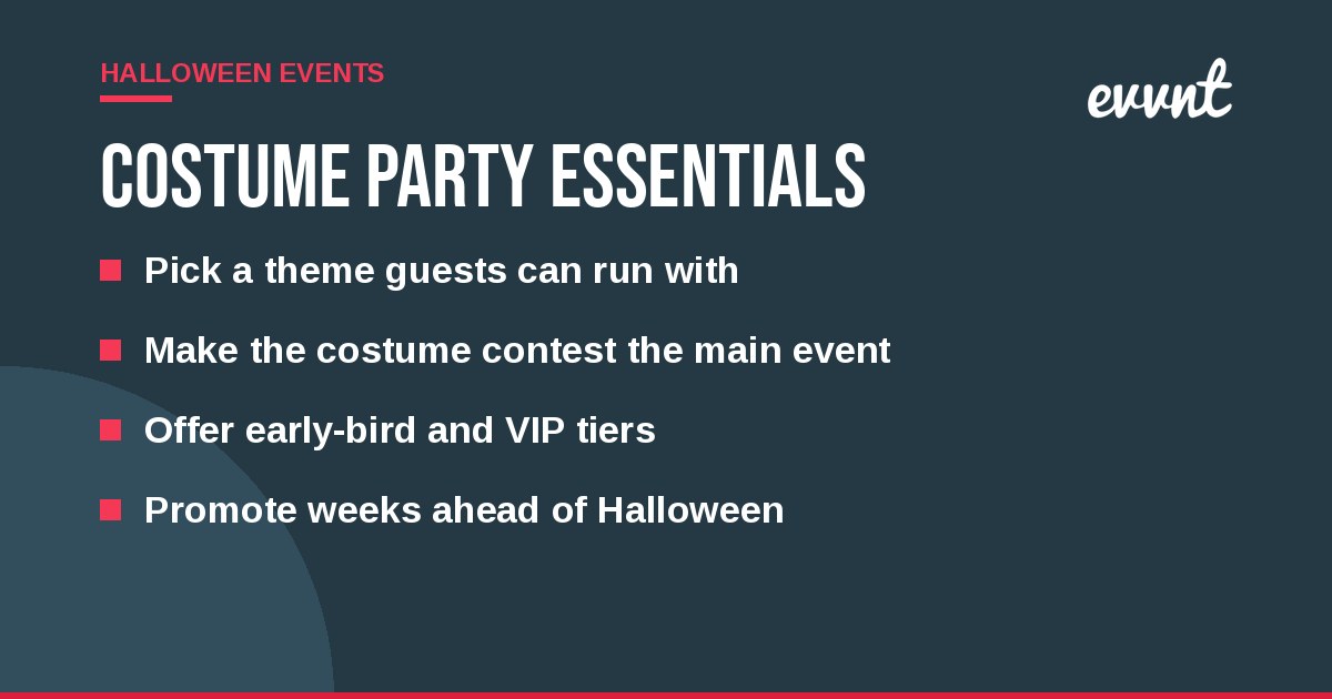 Costume party essentials: Pick a theme guests can run with, Make the costume contest the main event, Offer early-bird and VIP tiers, Promote weeks ahead of Halloween
